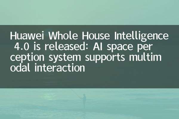 华为全屋智能 4.0 发布：AI 空间感知系统支持多模态交互