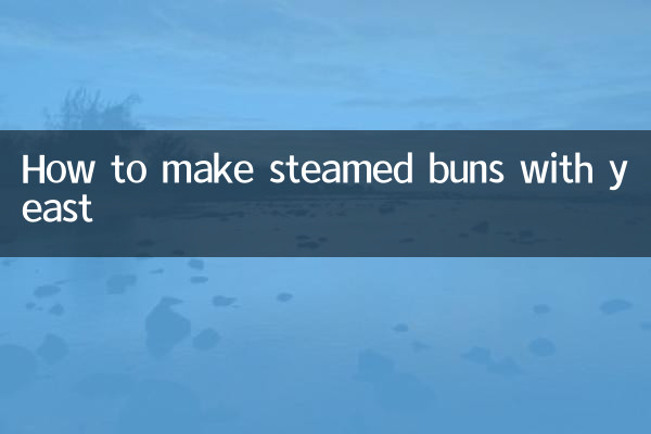 How to make steamed buns with yeast