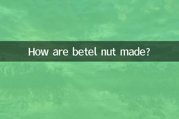How are betel nut made?