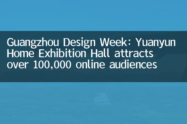 Неделя дизайна Гуанчжоу: Home выставочный зал Yuanyun привлекает более 100 000 онлайн -аудитории