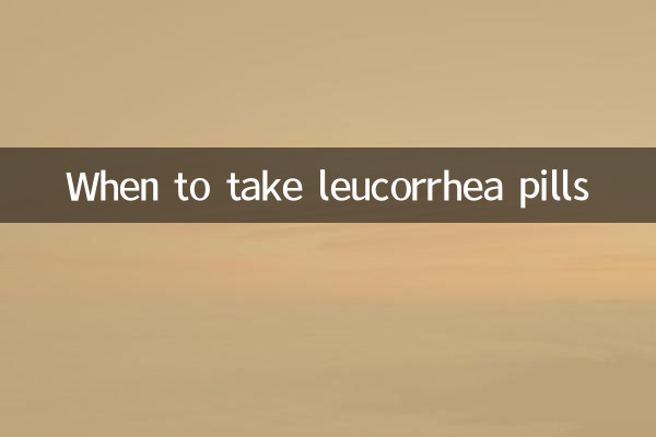 When to take leucorrhea pills