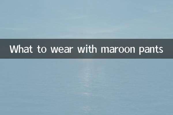What to wear with maroon pants
