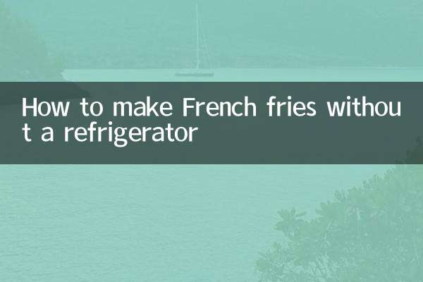 Comment faire des frites sans réfrigérateur