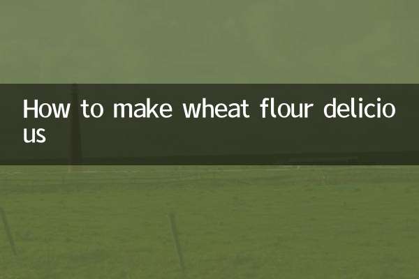 How to make wheat flour delicious