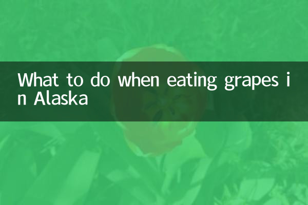 What to do when eating grapes in Alaska