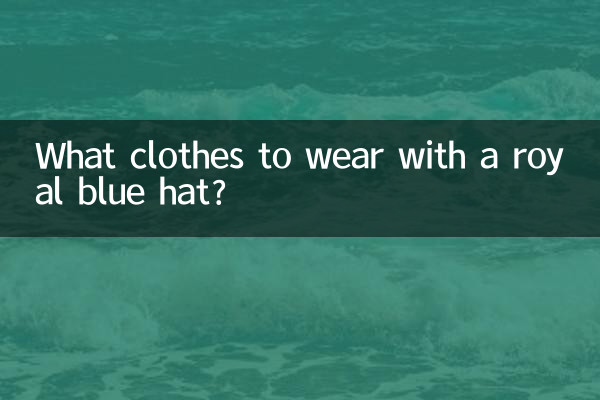 What clothes to wear with a royal blue hat?