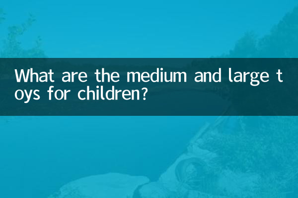 بچوں کے لئے درمیانے اور بڑے کھلونے کیا ہیں؟