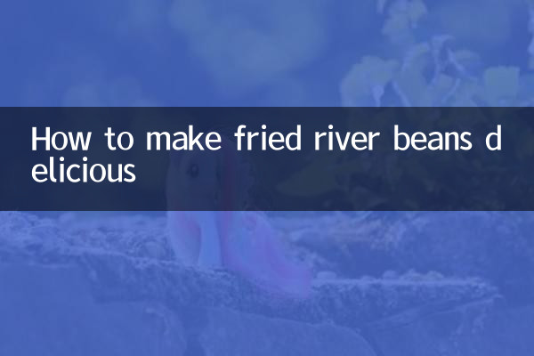 How to make fried river beans delicious