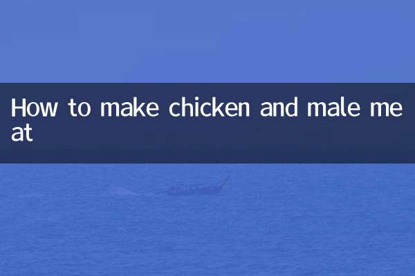 How to make chicken and male meat