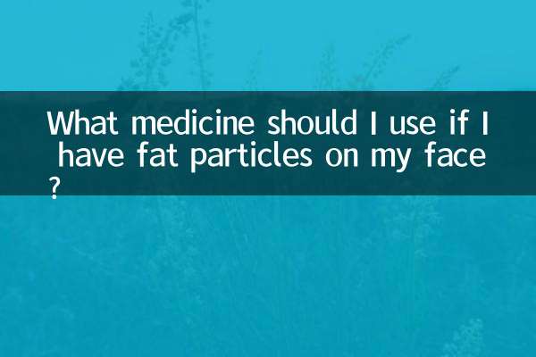 Welche Medikamente sollte ich verwenden, wenn ich Fettpartikel im Gesicht habe?