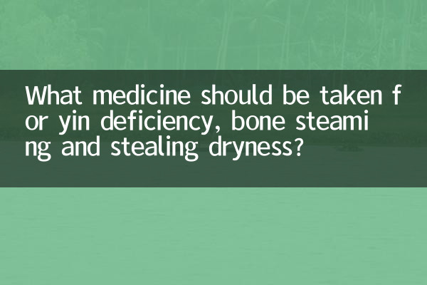 What medicine should be taken for yin deficiency, bone steaming and stealing dryness?