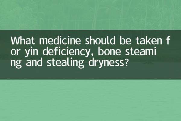 What medicine should be taken for yin deficiency, bone steaming and stealing dryness?