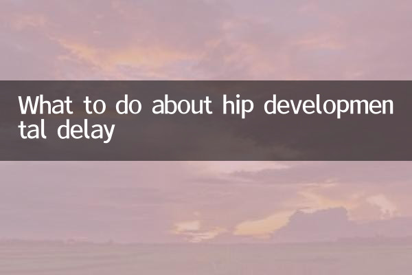 হিপ উন্নয়ন বিলম্ব সম্পর্কে কি করতে হবে