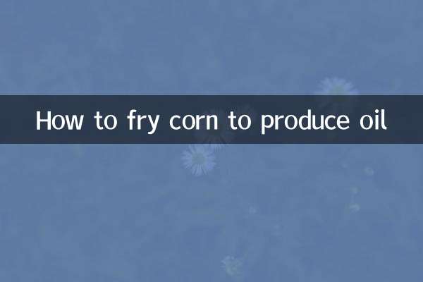 How to fry corn to produce oil