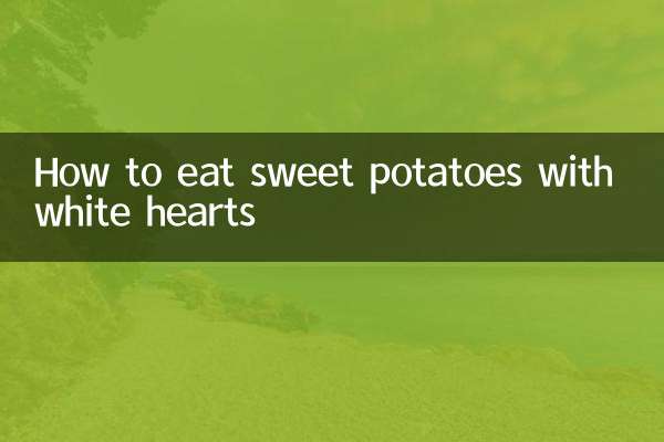 How to eat sweet potatoes with white hearts