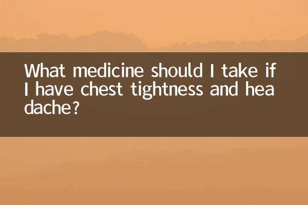 What medicine should I take if I have chest tightness and headache?