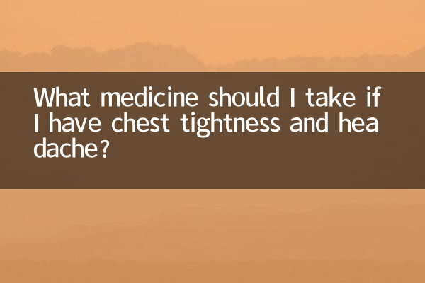 What medicine should I take if I have chest tightness and headache?
