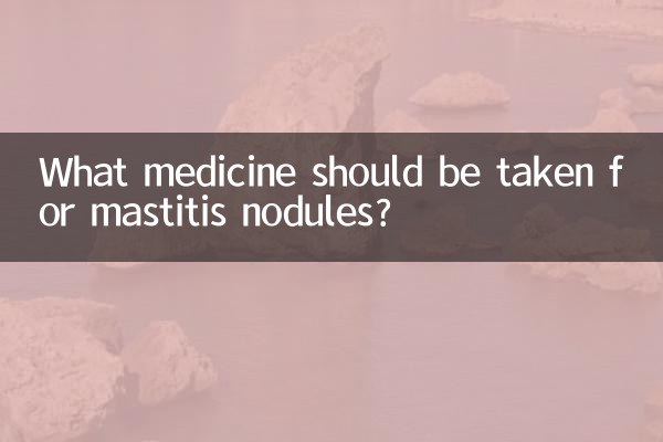 What medicine should be taken for mastitis nodules?