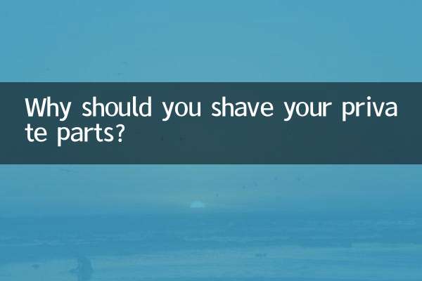 Why should you shave your private parts?