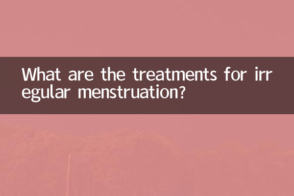 What are the treatments for irregular menstruation?