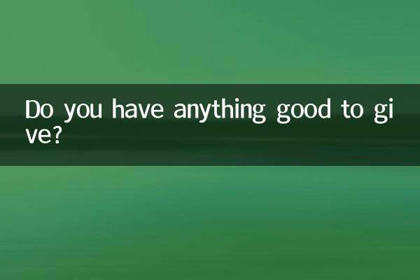 Do you have anything good to give?