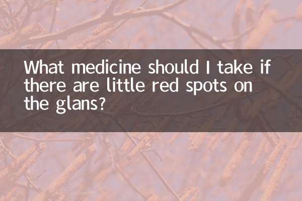 What medicine should I take if there are little red spots on the glans?