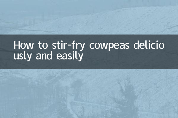 How to stir-fry cowpeas deliciously and easily