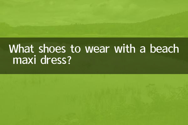 What shoes to wear with a beach maxi dress?