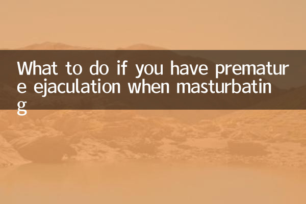 What to do if you have premature ejaculation when masturbating