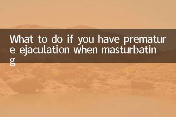 What to do if you have premature ejaculation when masturbating