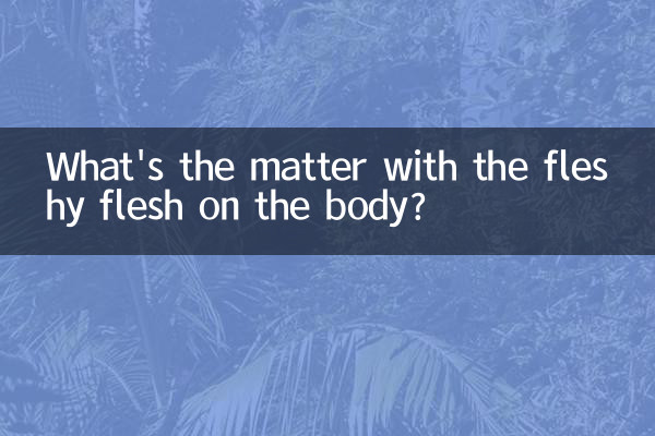 Qual è il problema con la carne carnosa sul corpo?