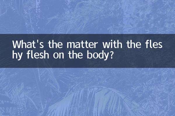 Qual è il problema con la carne carnosa sul corpo?