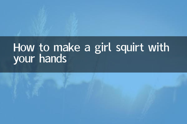 How to make a girl squirt with your hands