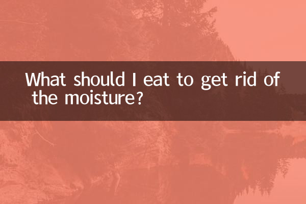 What should I eat to get rid of the moisture?