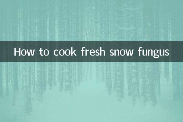 How to cook fresh snow fungus