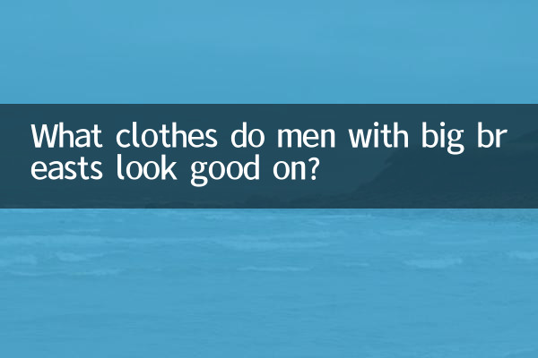 ¿Con qué ropa quedan bien los hombres con pechos grandes?