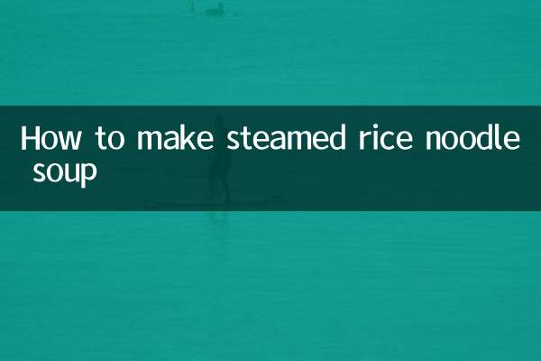 How to make steamed rice noodle soup
