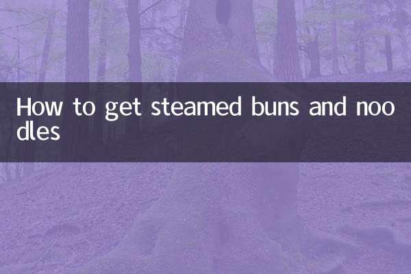 How to get steamed buns and noodles