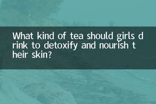 What kind of tea should girls drink to detoxify and nourish their skin?