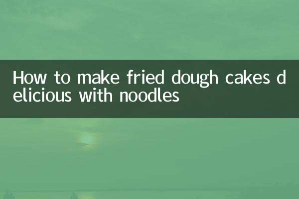 How to make fried dough cakes delicious with noodles