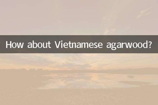 वियतनामी अगरवुड के बारे में क्या ख्याल है?