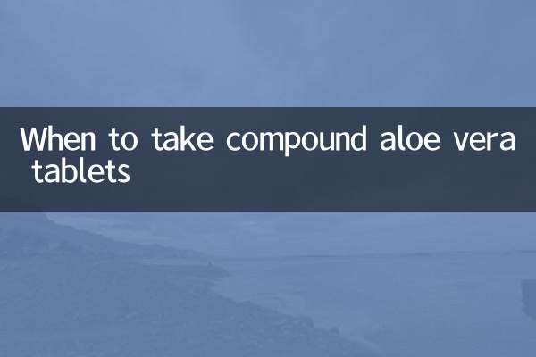 When to eat compound aloe vera tablets
