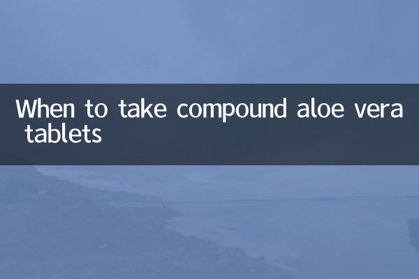 When to eat compound aloe vera tablets