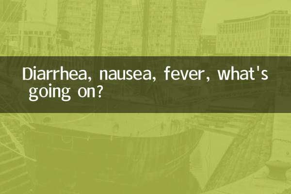 Diarrhea, nausea, fever, what's going on?