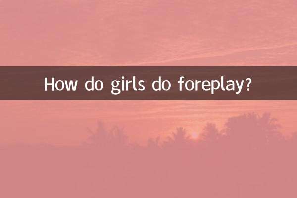 How do girls do foreplay?