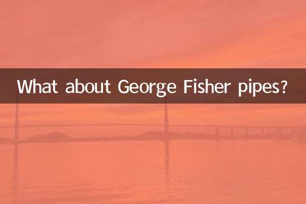 What about George Fisher pipes?