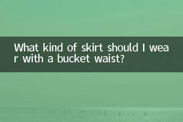 আমি একটি বালতি কোমর সঙ্গে স্কার্ট কি ধরনের পরতে হবে?