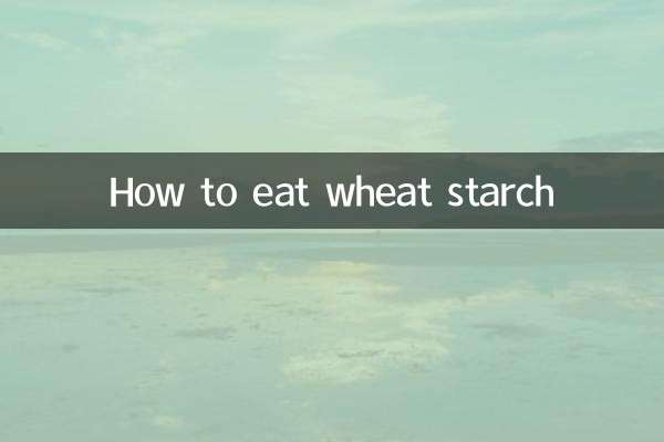 How to eat wheat starch