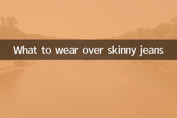 What to wear over skinny jeans