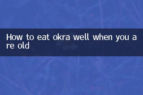 How to eat okra well when you are old